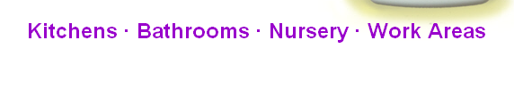Kitchens ∙ Bathrooms ∙ Nursery ∙ Work Areas


